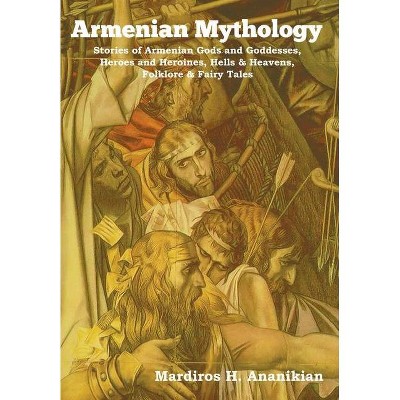 Armenian Mythology - by  Mardiros H Ananikian (Hardcover)