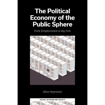 The Political Economy of the Public Sphere - (Digital Activism and Society: Politics, Economy and Culture) by  Nikos Smyrnaios (Hardcover)