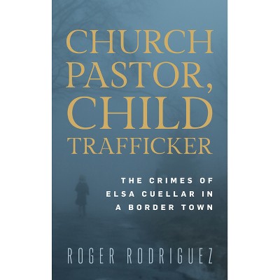 Church Pastor, Child Trafficker - by  Roger Rodriguez (Hardcover)