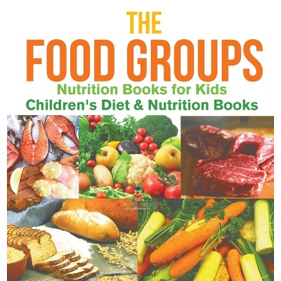 The Food Groups - Nutrition Books for Kids Children's Diet & Nutrition Books - by Baby Professor