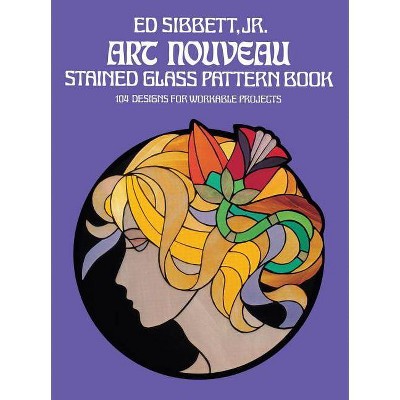 Art Nouveau Stained Glass Pattern Book - (Dover Stained Glass Instruction) by  Ed Sibbett (Paperback)