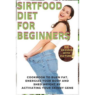 Sirtfood Diet for Beginners - (2021) by  Aimie Lee (Paperback)