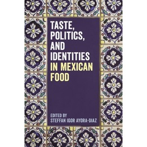 Taste, Politics, and Identities in Mexican Food - by  Steffan Igor Ayora-Diaz (Paperback) - 1 of 1
