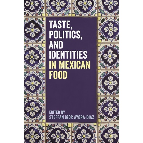 Taste, Politics, and Identities in Mexican Food - by  Steffan Igor Ayora-Diaz (Paperback) - image 1 of 1