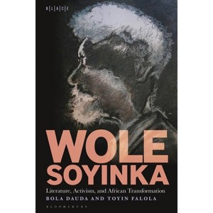 Wole Soyinka: Literature, Activism, and African Transformation - (Black Literary and Cultural Expressions) by  Bola Dauda & Toyin Falola (Hardcover) - 1 of 1