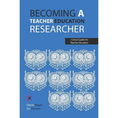 Becoming a teacher education researcher - by  Diane Mayer & Ian Menter (Paperback)