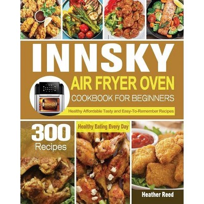 Innsky Air Fryer Oven Cookbook for Beginners - by  Heather Reed (Paperback)