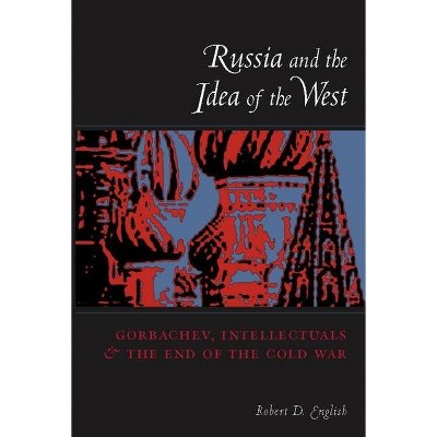 Russia and the Idea of the West - by  Robert English (Paperback)