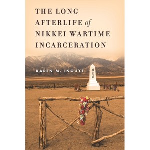The Long Afterlife of Nikkei Wartime Incarceration - (Asian America) by Karen M Inouye - 1 of 1