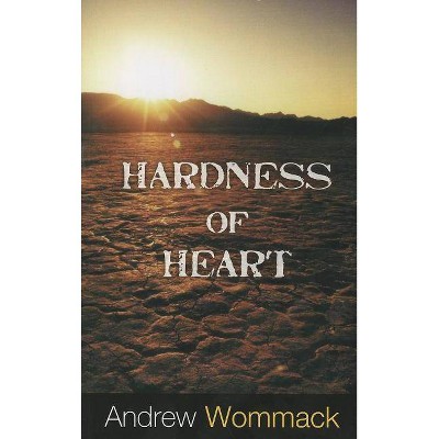 Hardness of Heart - by  Andrew Wommack (Paperback)