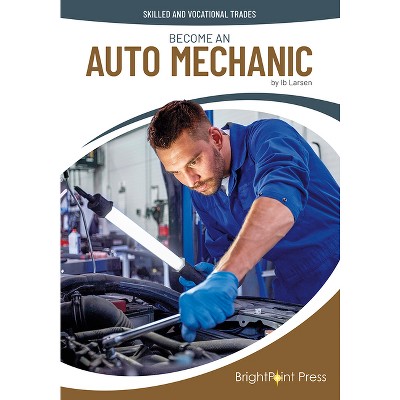 Become an Auto Mechanic - (Skilled and Vocational Trades) by  Ib Larsen (Hardcover)
