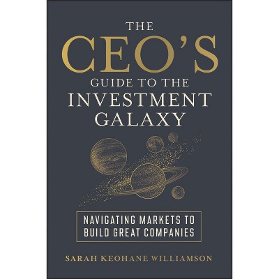 The Ceo's Guide to the Investment Galaxy - by  Sarah Keohane Williamson (Hardcover)