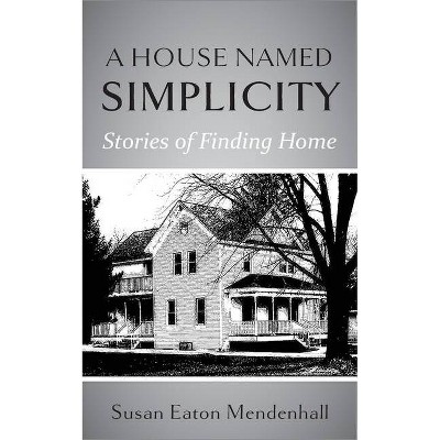 A House Named Simplicity - by  Susan Eaton Mendenhall (Paperback)