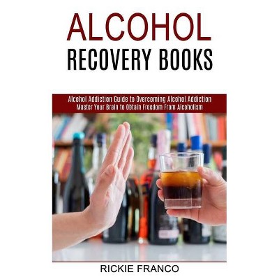 Alcohol Recovery Books - by  Rickie Franco (Paperback)