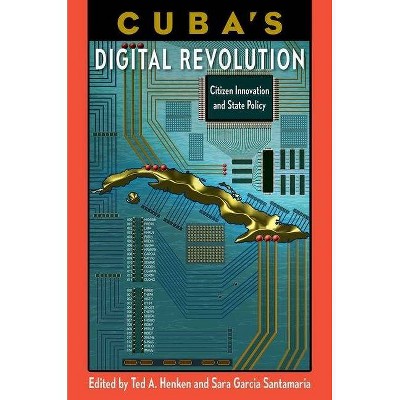 Cuba's Digital Revolution - (Reframing Media, Technology, and Culture in Latin/O America) by  Ted A Henken & Sara Garcia Santamaria (Hardcover)