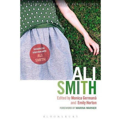 Ali Smith - (Contemporary Critical Perspectives) by  Monica Germaná & Emily Horton (Paperback)