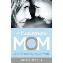 The Passionate Mom - by  Susan Merrill (Paperback)