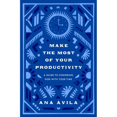 Make the Most of Your Productivity - by  Ana Ávila (Paperback)