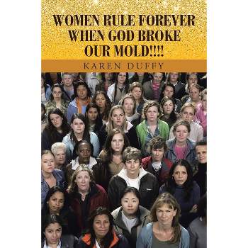 Women Rule Forever When God Broke Our Mold!!!! - by  Karen Duffy (Paperback)