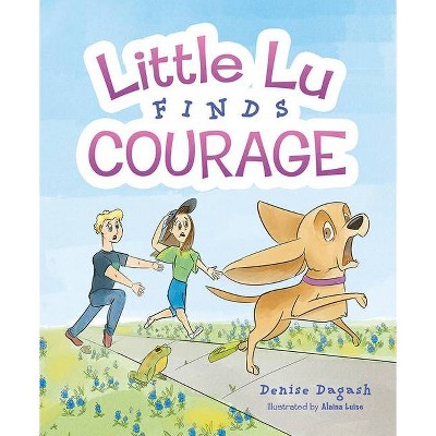 Little Lu Finds Courage - by  Denise Dagash (Hardcover)