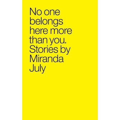 No One Belongs Here More Than You - by  Miranda July (Paperback)