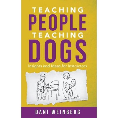 Teaching People Teaching Dogs - by  Dani Weinberg (Paperback)