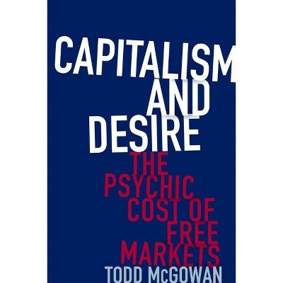 Capitalism and Desire - by  Todd McGowan (Hardcover)