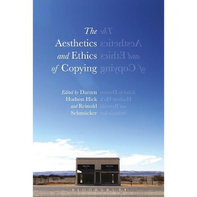 The Aesthetics and Ethics of Copying - by  Darren Hudson Hick & Reinold Schmücker (Paperback)