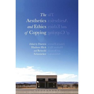The Aesthetics and Ethics of Copying - by  Darren Hudson Hick & Reinold Schmücker (Paperback) - 1 of 1