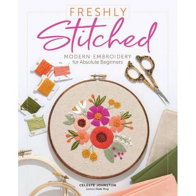 Freshly Stitched - by  Celeste Johnston (Hardcover)