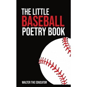 The Little Baseball Poetry Book - (The Little Poetry Sports Book) by  Walter the Educator (Paperback) - 1 of 1