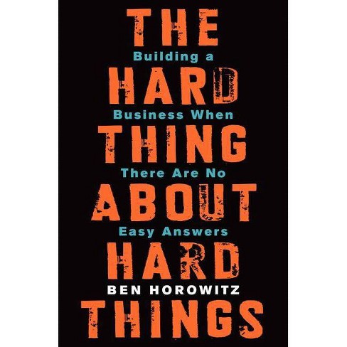 The Hard Thing About Hard Things: Building a Business When There Are No Easy Answers