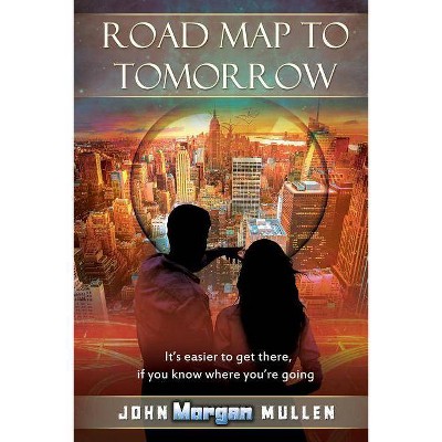 Road Map to Tomorrow - by  John Morgan Mullen (Paperback)