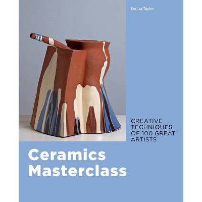 Ceramics Masterclass - by  Louisa Taylor (Paperback)