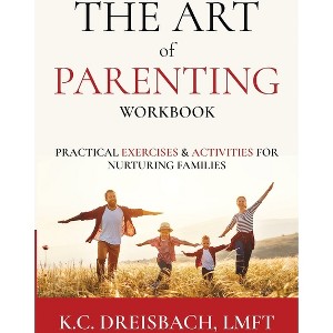 The Art of Parenting Workbook - by  K C Dreisbach (Paperback) - 1 of 1