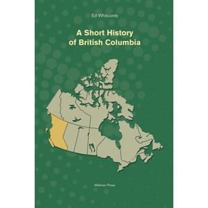 A Short History of British Columbia - 2nd Edition by  Ed Whitcomb (Paperback) - 1 of 1
