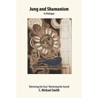 Jung and Shamanism in Dialogue - by  C Michael Smith (Paperback)