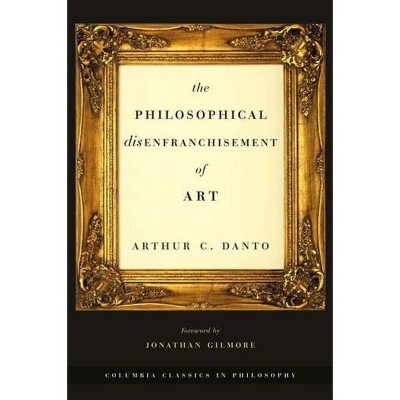 The Philosophical Disenfranchisement of Art - (Columbia Classics in Philosophy) by  Arthur C Danto (Paperback)