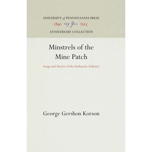 Minstrels of the Mine Patch - (Anniversary Collection) by  George Gershon Korson (Hardcover) - 1 of 1