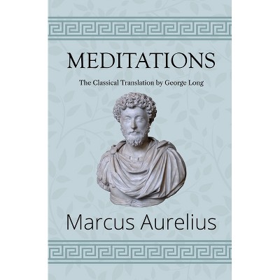 Meditations - The Classical Translation by George Long (Reader's Library Classics) - by  Marcus Aurelius (Paperback)