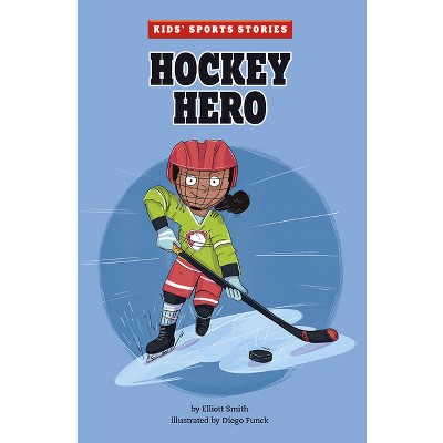 Hockey Hero - (Kids' Sports Stories) by  Elliott Smith (Paperback)
