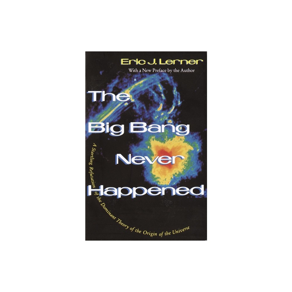 The Big Bang Never Happened - by Eric Lerner (Paperback)