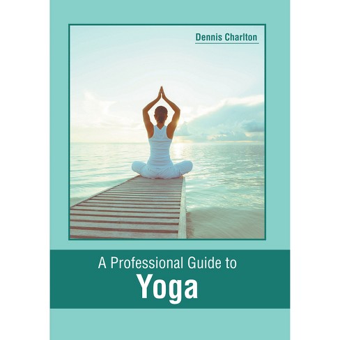 A Professional Guide To Yoga - By Dennis Charlton (hardcover) : Target