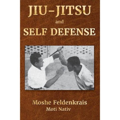 Jiu-Jitsu and Self Defense - by  Moshe Feldenkrais (Paperback)