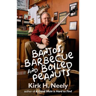 Banjos, Barbecue and Boiled Peanuts - by  Kirk Neely (Paperback)