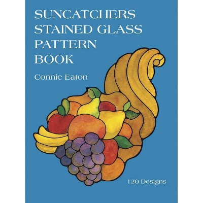 Suncatchers Stained Glass Pattern Book - (Dover Stained Glass Instruction) by  Connie Eaton (Paperback)