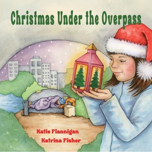 Christmas Under the Overpass - by  Katie Flannigan Flannigan (Hardcover) - 1 of 1