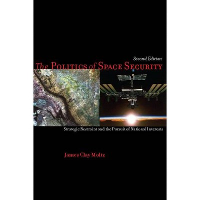 The Politics of Space Security - 2nd Edition by  James Moltz (Paperback)