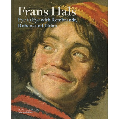 Frans Hals: Eye to Eye with Rembrandt, Rubens and Titian - by Anna ...