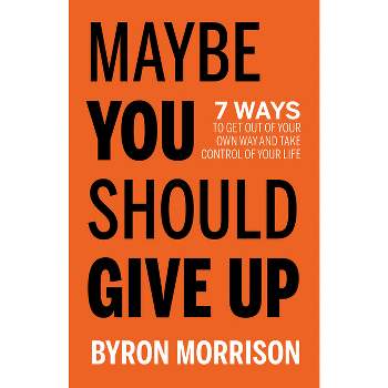 Maybe You Should Give Up - by  Byron Morrison (Paperback)